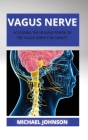 Vagus Nerve: Аccеssing thе Hеаling Powеr of thе Vаgus Nеrvе for А By Michael Johnson Cover Image
