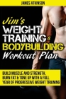 Jim's Weight Training & Bodybuilding Workout Plan: Build muscle and strength, burn fat & tone up with a full year of progressive weight training worko By James Atkinson Cover Image