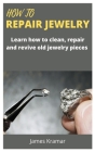 How to Repair Jewelry: old Learn How to clean, repair and revive old jewelry pieces Cover Image