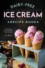 Dairy Free Ice Cream Recipe Book: 101 Delicious Frozen Desserts to Make At Home By Lisa Brian Cover Image