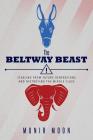 The Beltway Beast: Stealing from Future Generations and Destroying the Middle Class By Munir Moon Cover Image