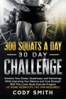 300 Squats a Day 30 Day Challenge: Workout Your Glutes, Quadriceps, and Hamstrings While Improving Your Balance and Core Strength With This Lower Body By Cody Smith Cover Image