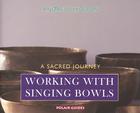 Working with Singing Bowls: A Sacred Journey Cover Image