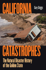 California Catastrophes: The Natural Disaster History of the Golden State By Gary Griggs Cover Image