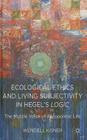 Ecological Ethics and Living Subjectivity in Hegel's Logic: The Middle Voice of Autopoietic Life By W. Kisner Cover Image