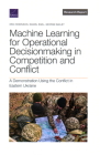 Machine Learning for Operational Decisionmaking in Competition and Conflict: A Demonstration Using the Conflict in Eastern Ukraine By Eric Robinson, Daniel Egel, George Bailey Cover Image
