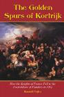 The Golden Spurs of Kortrijk: How the Knights of France Fell to the Foot Soldiers of Flanders in 1302 By Randall Fegley Cover Image