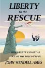 Liberty to the Rescue: How Liberety Can Get Us Out of the Mess We're In Cover Image