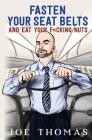 Fasten Your Seat Belts and Eat Your Fucking Nuts By Joe Thomas Cover Image
