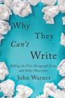 Why They Can't Write: Killing the Five-Paragraph Essay and Other Necessities By John Warner Cover Image