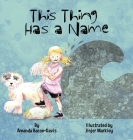 This Thing Has A Name By Amanda Bacon-Davis, Jinjer Markley (Illustrator) Cover Image