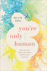You're Only Human: How Your Limits Reflect God's Design and Why That's Good News By Kelly M. Kapic Cover Image