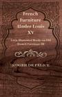French Furniture Under Louis XV - Little Illustrated Books on Old French Furniture III. By Roger De F. Lice, Roger De Felice Cover Image