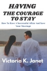 Having the Courage to Stay: : How To Have A Successful Affair And Save Your Marriage Cover Image