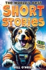 The World's Best Short Stories: 127 Funny Short Stories About Unbelievable Stuff That Actually Happened By Bill O'Neill Cover Image