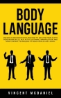 Body Language: Decode Human Behaviour and How to Analyze People with Persuasion Skills, NLP, Active Listening, Manipulation, and Mind By Vincent McDaniel Cover Image