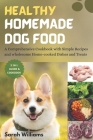 Healthy Homemade Dog Food: A Comprehensive Cookbook with Simple Recipes and wholesome Home-cooked Dishes and Treats By Sarah Williams Cover Image