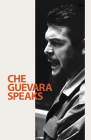 Che Guevara Speaks: Selected Speeches and Writings By Ernesto Che Guevara Cover Image