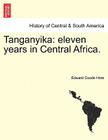 Tanganyika: Eleven Years in Central Africa. By Edward Coode Hore Cover Image