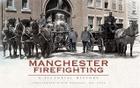 Manchester Firefighting:: A Pictorial History (Vintage Images) By Steve Pearson MS Cfps Cover Image