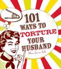 101 Ways to Torture Your Husband By Maria Garcia-Kalb Cover Image