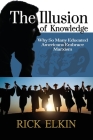 The Illusion of Knowledge: Why So Many Educated Americans Embrace Marxism By Rick Elkin Cover Image