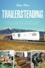 Trailersteading: How to Find, Buy, Retrofit, and Live Large in a Mobile Home By Anna Hess Cover Image