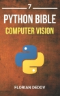 The Python Bible Volume 7: Computer Vision (OpenCV, Object Recognition) By Florian Dedov Cover Image