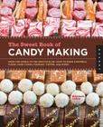 The Sweet Book of Candy Making: From the Simple to the Spectacular-How to Make Caramels, Fudge, Hard Candy, Fondant, Toffee, and More! By Elizabeth LaBau Cover Image