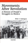 Movements After Revolution: A History of People's Struggles in Mexico By Miles V. Rodríguez Cover Image