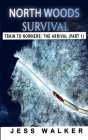 North Woods Survival: Train to Nowhere: A Wilderness Adventure Thriller By Jess Walker Cover Image