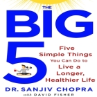 The Big Five Lib/E: Five Simple Things You Can Do to Live a Longer, Healthier Life By Sanjiv Chopra, David Fisher, David Fisher (Contribution by) Cover Image