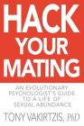 Hack your mating: An evolutionary psychologist's guide to a life of sexual abundance Cover Image