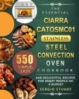 The Essential CIARRA CATOSMC01 Stainless Steel Convection Oven Cookbook: 550 Simple, Easy and Delightful Recipes for Smart People on A Budget By Sergio Stuart Cover Image