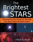 The Brightest Stars: Discovering the Universe Through the Sky's Most Brilliant Stars By Fred Schaaf Cover Image
