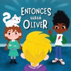 Entonces llegó Oliver: Una Historia Sobre la Amistad y los Celos By Kelle Lima Cover Image