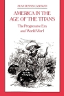 America in the Age of the Titans: The Progressive Era and World War I By Sean Dennis Cashman Cover Image