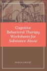 Cognitive Behavioral Therapy Worksheets for Substance Abuse: CBT Workbook to Deal with Stress, Anxiety, Anger, Control Mood, Learn New Behaviors & Reg By Portia Cruise Cover Image