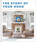 The Story of Your Home: A Room-By-Room Guide to Designing with Purpose and Personality By Courtney Warren Cover Image