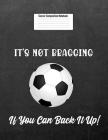 It's Not Bragging If You Can Back It Up!: Soccer Composition Notebook for Girls and Boys By Gina's Attic Publications Cover Image