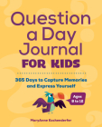 Question a Day Journal for Kids: 365 Days to Capture Memories and Express Yourself By MaryAnne Kochenderfer, PhD Cover Image