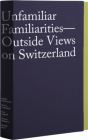 Unfamiliar Familiarities: Outside Views on Switzerland By Peter Pfrunder (Editor), Lars Willumeit (Editor), Tatyana Franck (Editor), Pilar Rojo (Designed by), Fotostiftung Schweiz (Introduction by) Cover Image