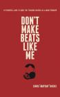Don't Make Beats Like Me: 24 Powerful Laws To Guide You Towards Success As A Music Producer By Chris Mayday Rucks Cover Image