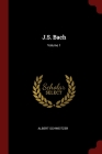 J.S. Bach; Volume 1 By Albert Schweitzer Cover Image