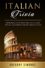 Italian Trivia: Hundreds of Interesting Facts and Trivia You Didn't Know About Italy By Gregory Simonds Cover Image