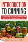Introduction to Canning: Beginner's Guide to Safe Water Bath and Pressure Canning By Linda C. Johnson Cover Image