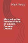 Mastering the Fundamentals of Lincoln-Douglas Debate By Mark Myers Cover Image