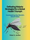 Defeating Malaria: Strategies for a Global Health Triumph Cover Image