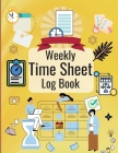 Weekly Time Sheet Log Book: Personal Timesheet Log Book to Record Time Work Hours Log, Employees Time Sheet Work Hours Logbook, Employee Hours Boo Cover Image