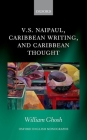 V.S. Naipaul, Caribbean Writing, and Caribbean Thought (Oxford English Monographs) By William Ghosh Cover Image